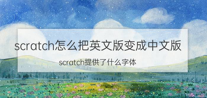 scratch怎么把英文版变成中文版 scratch提供了什么字体？